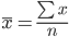  overline{x} = frac{sum{x}}{n} 