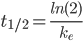 t_{1/2} = frac{ln(2)}{k_e} 