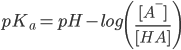 pK_a = �pH - �log left(frac{[A^-]}{[HA]} right)
