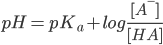 pH = pK_a + log frac{[A^-]}{[HA]} 