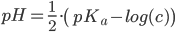 pH = frac{1}{2} cdot left( pK_a - log(c) right) 