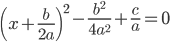 left( x+frac{b}{2a} right)^2 �- frac{b^2}{4a^2} �+ frac{c}{a}�= 0 