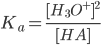 K_a = frac{ [H_3O^+]^2}{[HA]} 